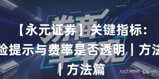 【永元证券】关键指标：风险提示与费率是否透明｜方法篇