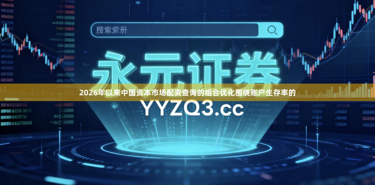 2026年以来中国资本市场配资查询的组合优化围绕账户生存率的