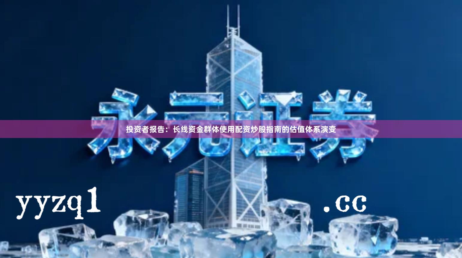 投资者报告：长线资金群体使用配资炒股指南的估值体系演变