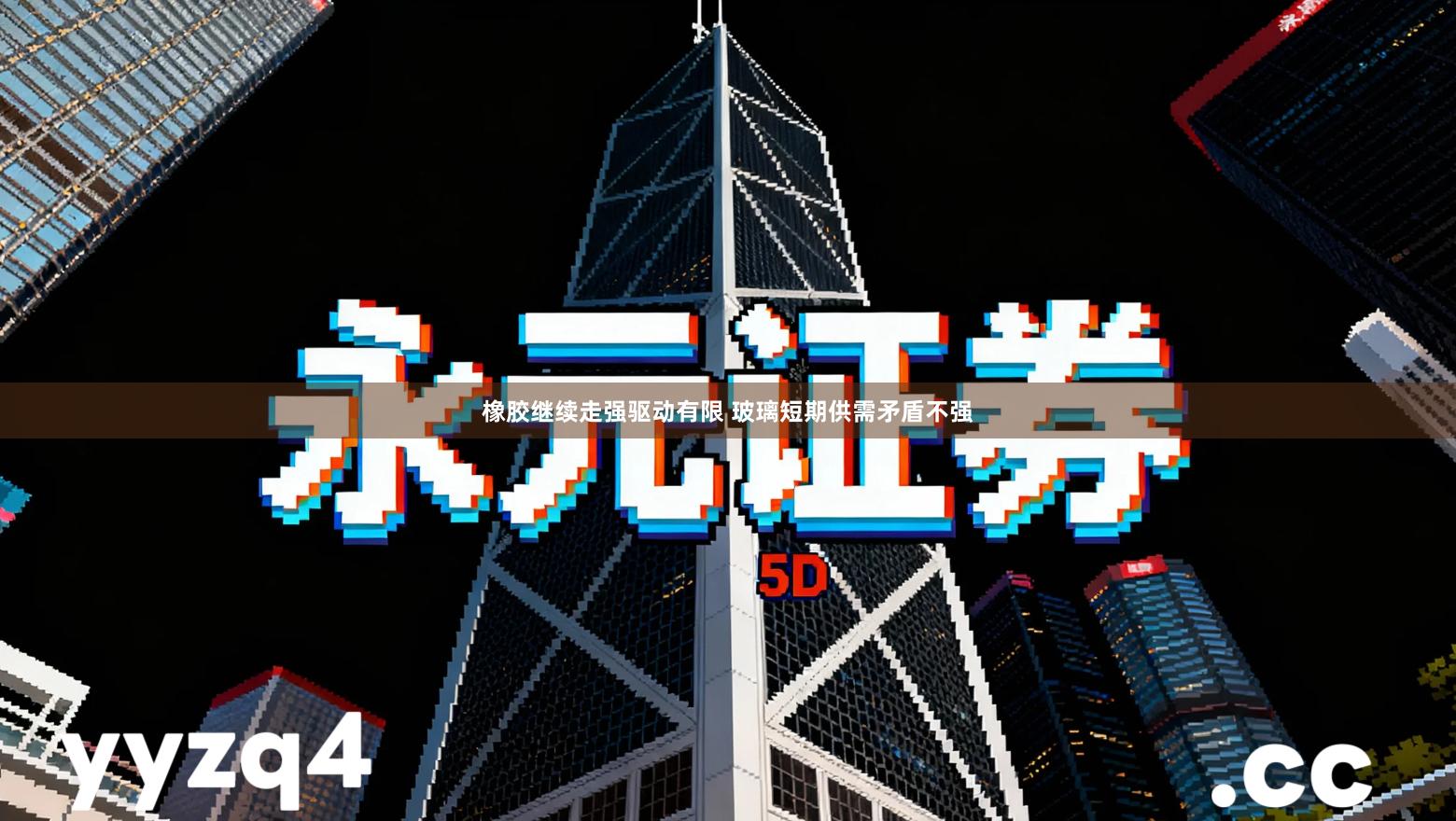 橡胶继续走强驱动有限 玻璃短期供需矛盾不强